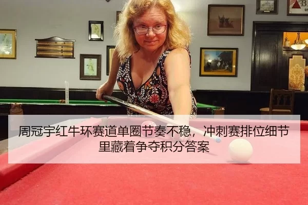 周冠宇红牛环赛道单圈节奏不稳，冲刺赛排位细节里藏着争夺积分答案